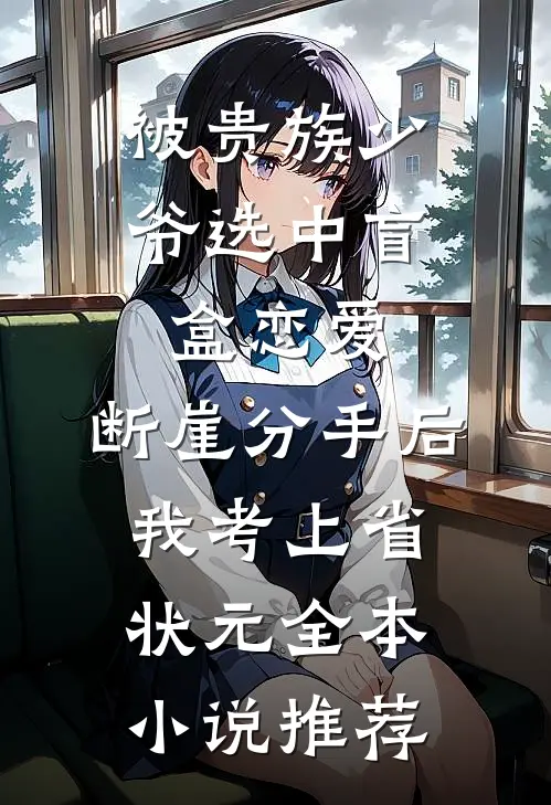 被贵族少爷选中盲盒恋爱，断崖分手后我考上省状元全本小说推荐