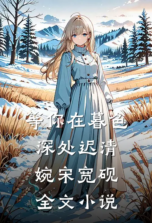 等你在暮色深处迟清婉宋宽砚全文小说