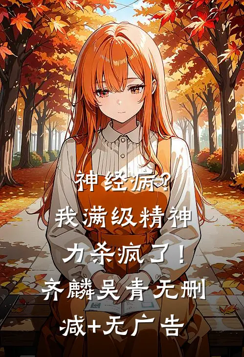 神经病？我满级精神力杀疯了！齐麟吴青无删减+无广告