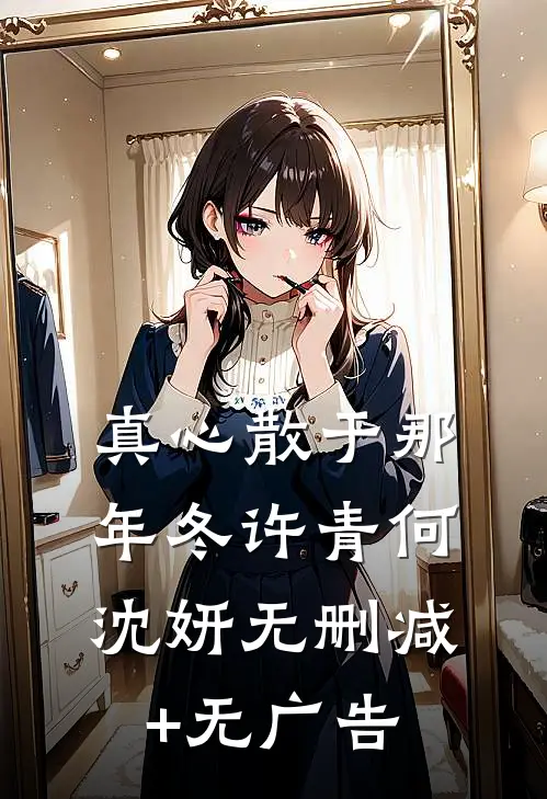 真心散于那年冬许青何沈妍无删减+无广告