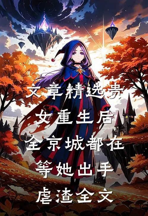 文章精选贵女重生后,全京城都在等她出手虐渣全文