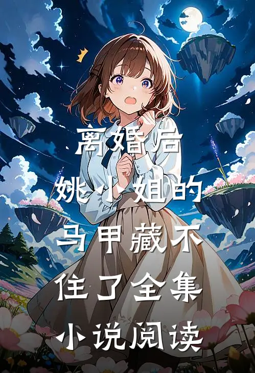 离婚后，姚小姐的马甲藏不住了全集小说阅读