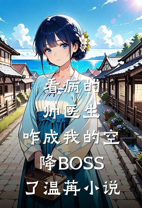 看病的帅医生，咋成我的空降BOSS了温苒小说