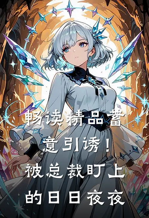 畅读精品蓄意引诱！被总裁盯上的日日夜夜