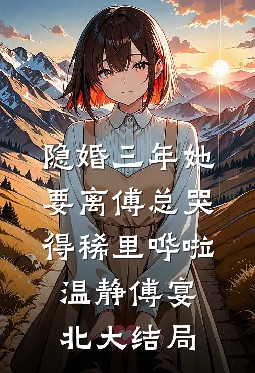 隐婚三年她要离傅总哭得稀里哗啦温静傅宴北大结局