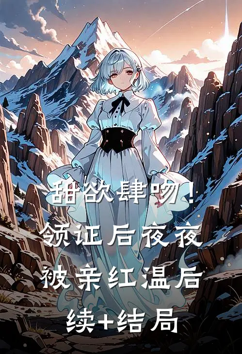 甜欲肆吻！领证后夜夜被亲红温后续+结局
