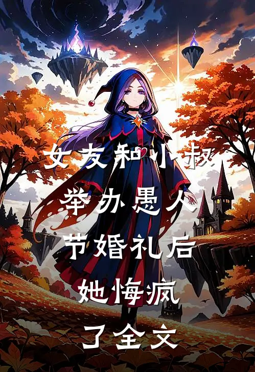 女友和小叔举办愚人节婚礼后，她悔疯了全文