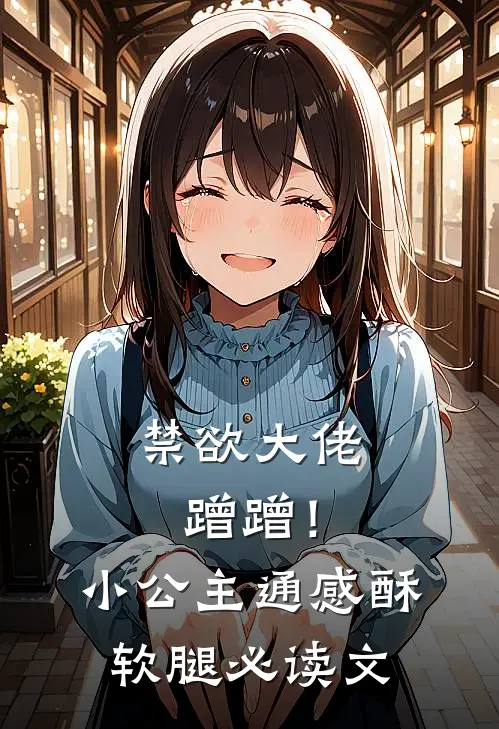 禁欲大佬蹭蹭！小公主通感酥软腿必读文