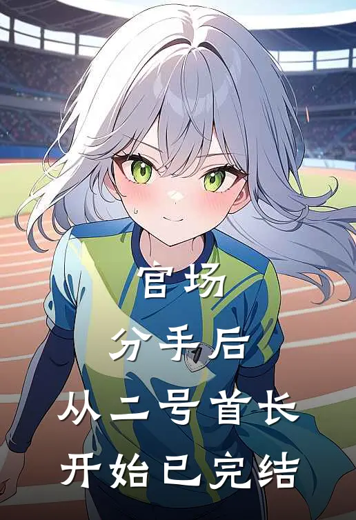 官场：分手后，从二号首长开始已完结