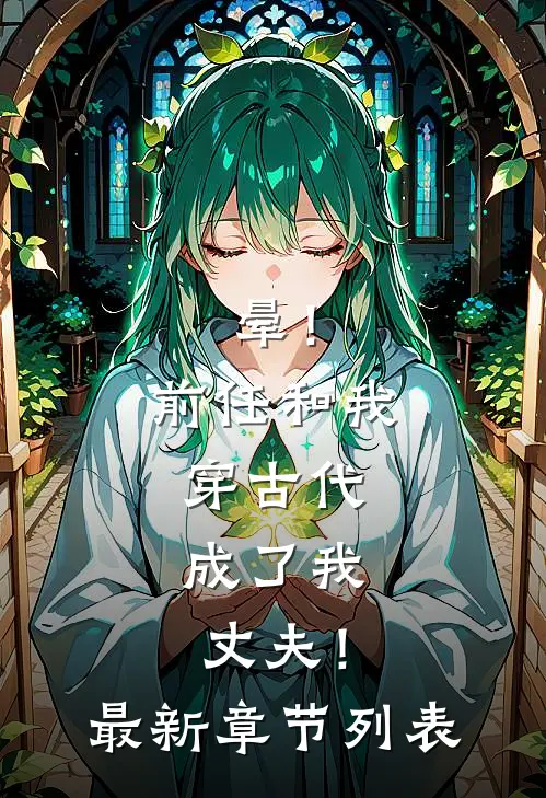 晕！前任和我穿古代，成了我丈夫！最新章节列表