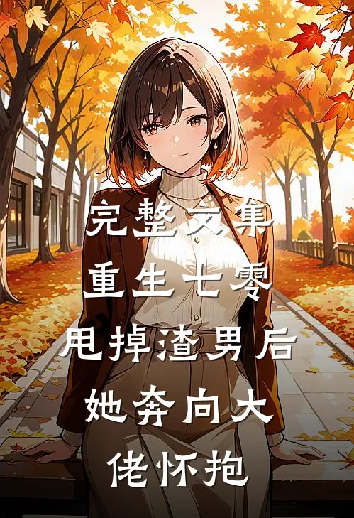 完整文集重生七零：甩掉渣男后，她奔向大佬怀抱