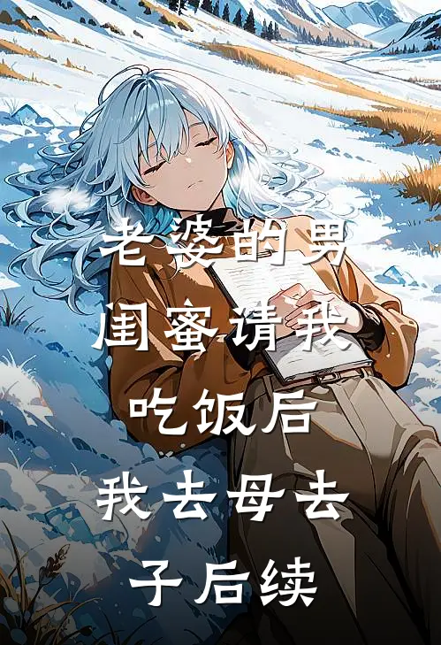 老婆的男闺蜜请我吃饭后，我去母去子后续