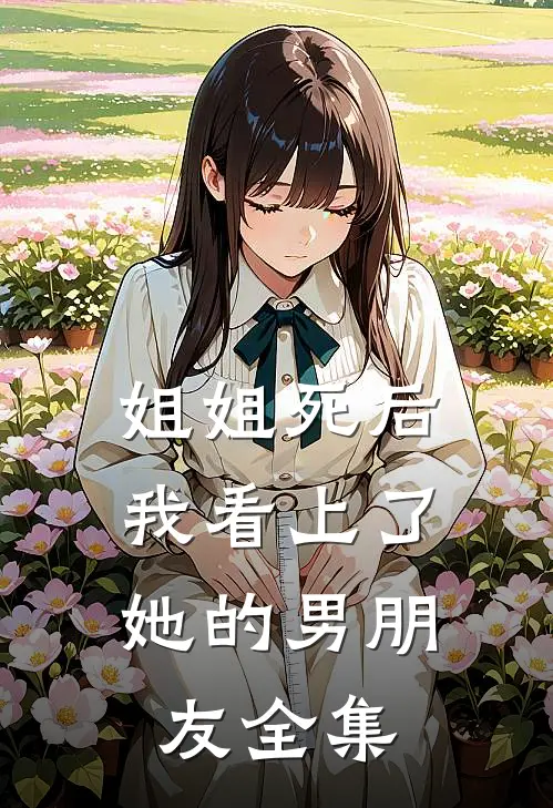 姐姐死后，我看上了她的男朋友 全集