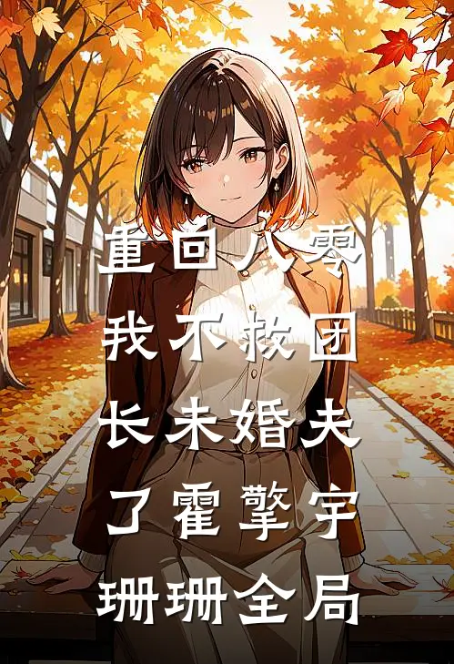 重回八零，我不救团长未婚夫了霍擎宇珊珊全局