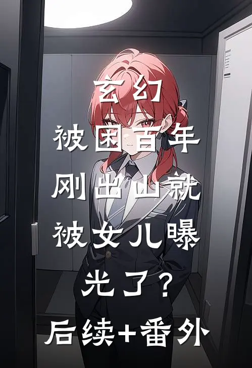 玄幻：被困百年，刚出山就被女儿曝光了？后续+番外