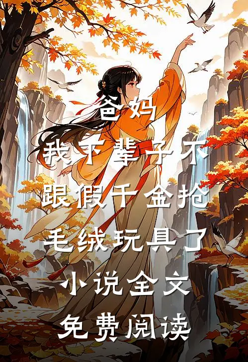 爸妈，我下辈子不跟假千金抢毛绒玩具了小说全文免费阅读