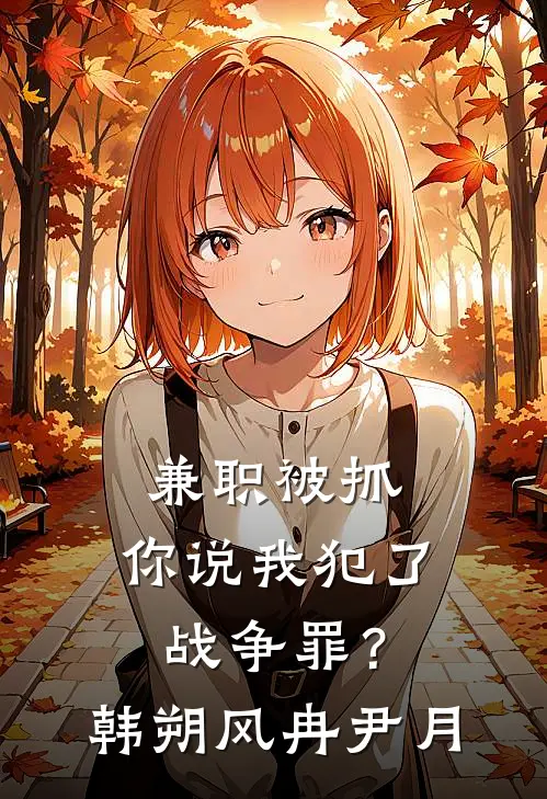 兼职被抓，你说我犯了战争罪？韩朔风冉尹月