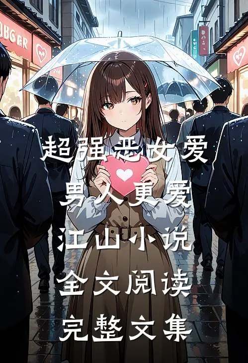 超强恶女爱男人更爱江山小说全文阅读完整文集