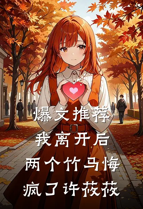 爆文推荐我离开后，两个竹马悔疯了许莜莜