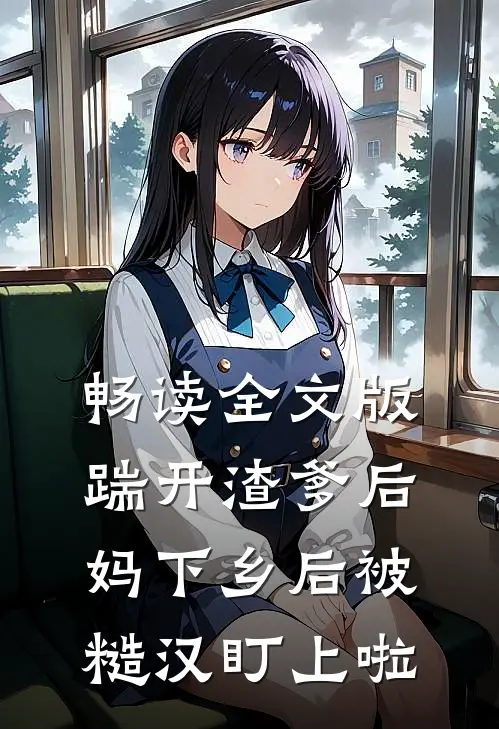 畅读全文版踹开渣爹后妈下乡后被糙汉盯上啦