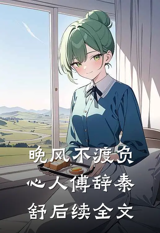 晚风不渡负心人傅辞秦舒后续全文