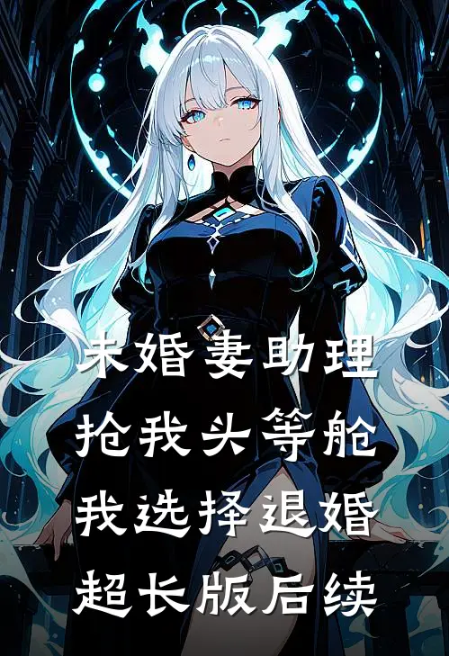 未婚妻助理抢我头等舱，我选择退婚超长版后续