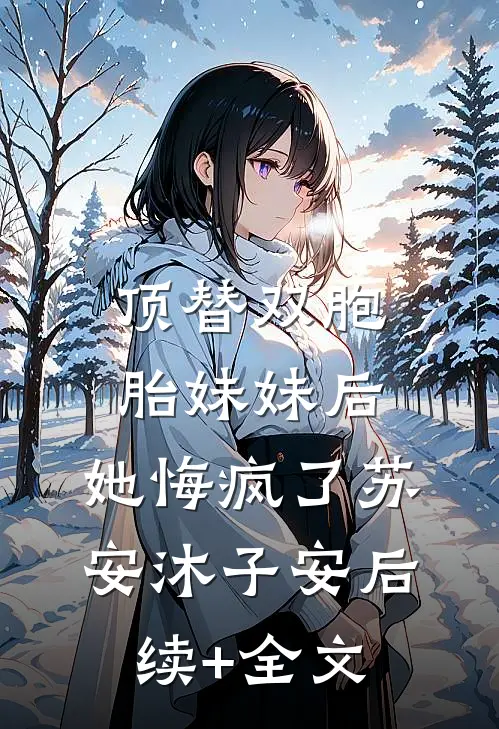 顶替双胞胎妹妹后，她悔疯了苏安沐子安后续+全文