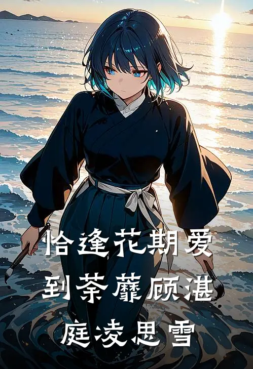 恰逢花期爱到荼蘼顾湛庭凌思雪
