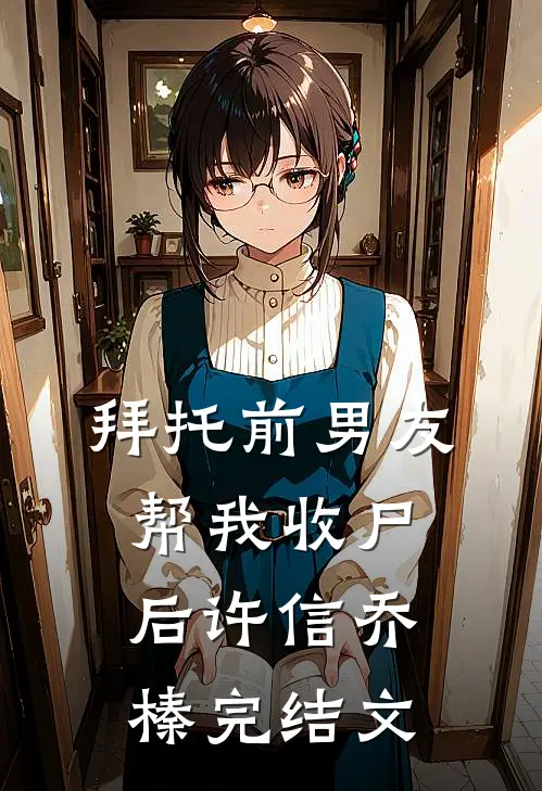 拜托前男友帮我收尸后许信乔榛完结文