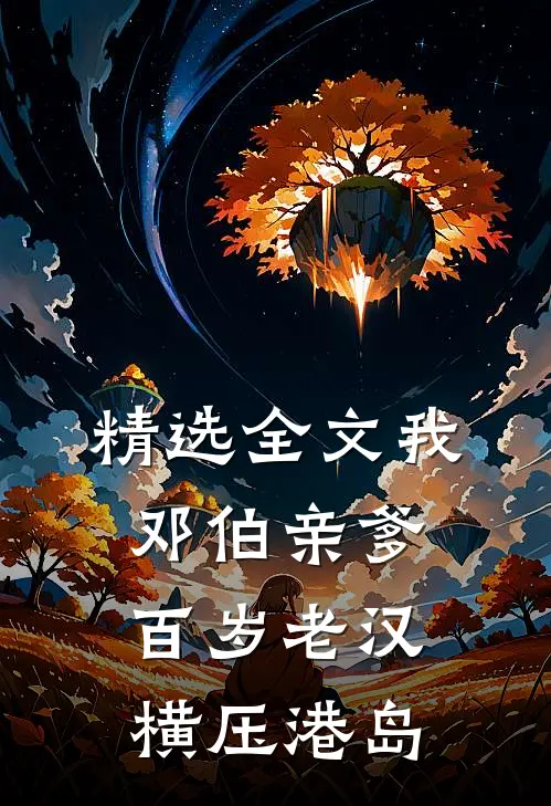 精选全文我，邓伯亲爹，百岁老汉横压港岛