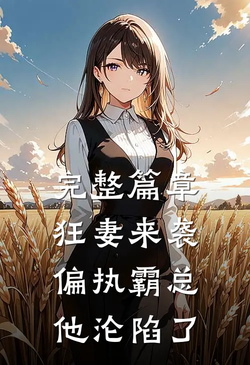 完整篇章狂妻来袭，偏执霸总他沦陷了