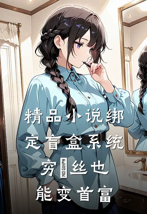 精品小说绑定盲盒系统，穷屌丝也能变首富