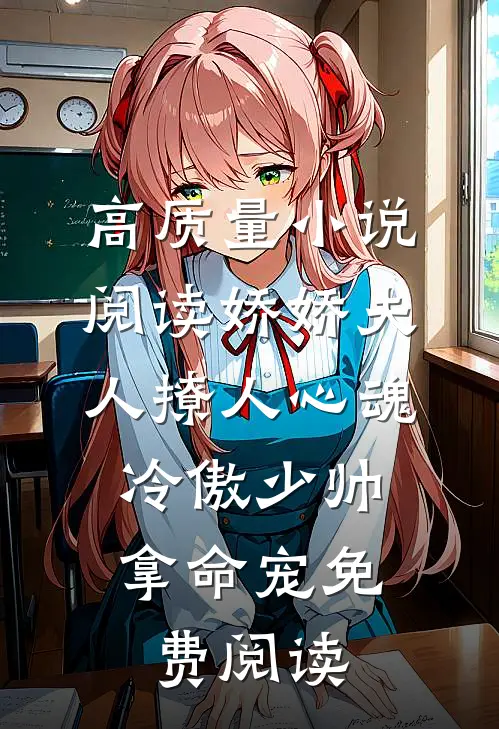 高质量小说阅读娇娇夫人撩人心魂,冷傲少帅拿命宠 免费阅读