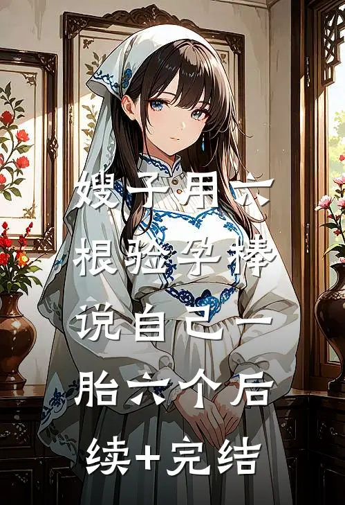嫂子用六根验孕棒，说自己一胎六个后续+完结
