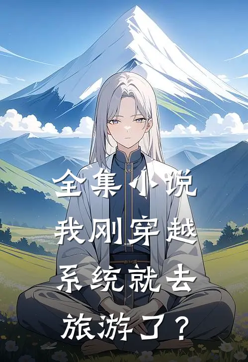 全集小说我刚穿越，系统就去旅游了？
