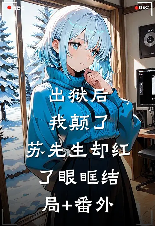 出狱后我颠了，苏先生却红了眼眶结局+番外