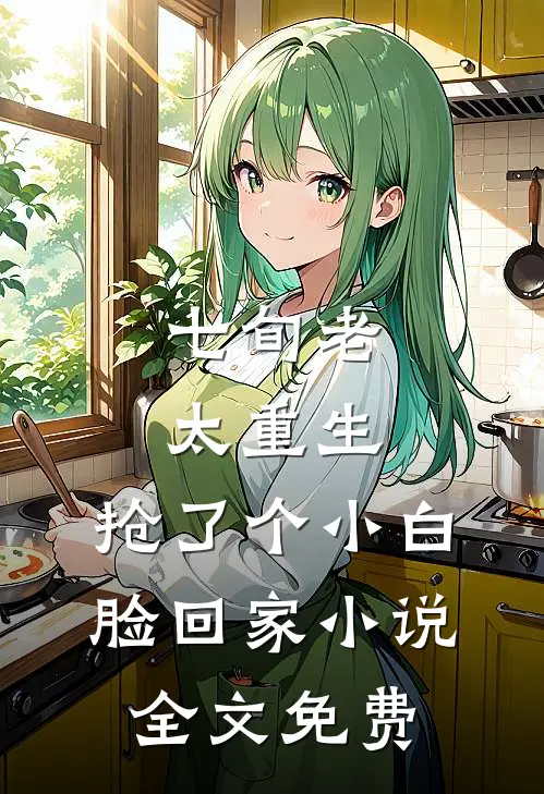 七旬老太重生，抢了个小白脸回家小说全文免费