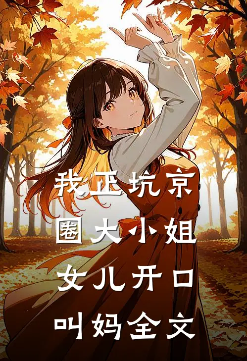 我正坑京圈大小姐，女儿开口叫妈全文