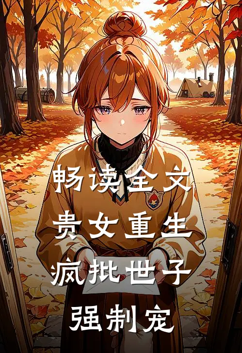 畅读全文贵女重生，疯批世子强制宠