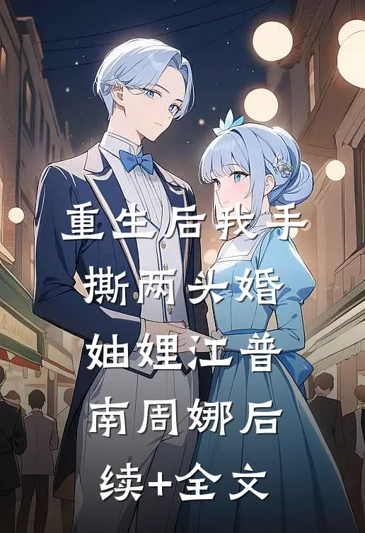 重生后我手撕两头婚妯娌江普南周娜后续+全文