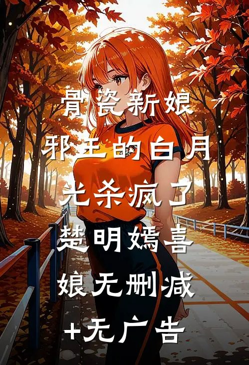 骨瓷新娘：邪王的白月光杀疯了楚明嫣喜娘无删减+无广告