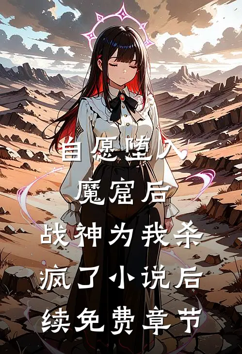自愿堕入魔窟后，战神为我杀疯了小说后续免费章节