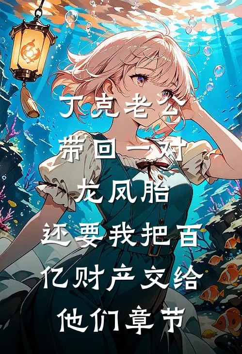 丁克老公带回一对龙凤胎，还要我把百亿财产交给他们章节