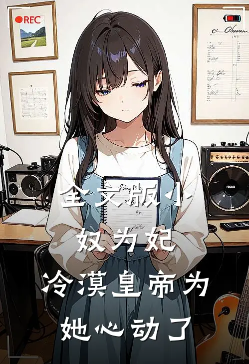全文版小奴为妃：冷漠皇帝为她心动了