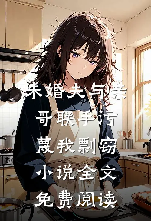 未婚夫与亲哥联手污蔑我剽窃小说全文免费阅读