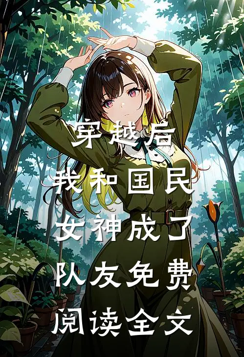 穿越后，我和国民女神成了队友免费阅读全文