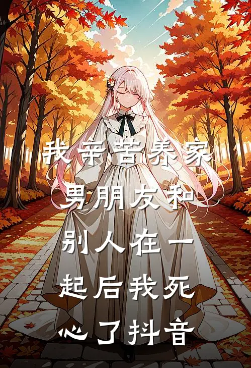 我辛苦养家，男朋友和别人在一起后我死心了抖音