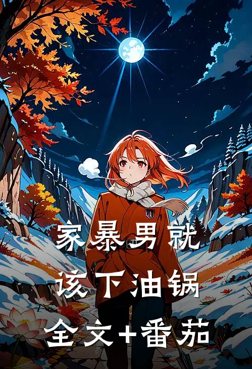 家暴男就该下油锅。全文+番茄