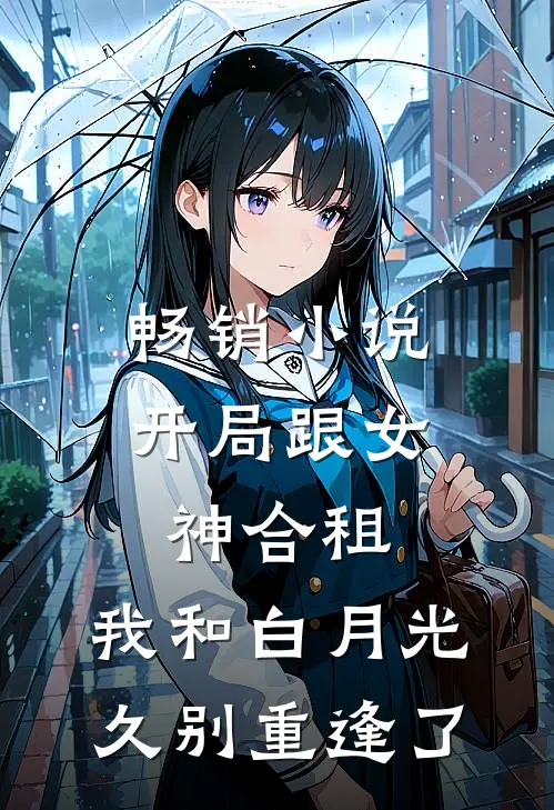 畅销小说开局跟女神合租，我和白月光久别重逢了
