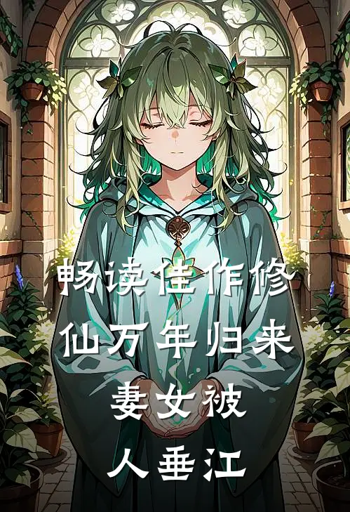 畅读佳作修仙万年归来，妻女被人垂江